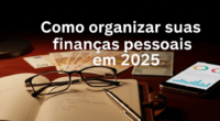 Como organizar suas finanças pessoais em 2025