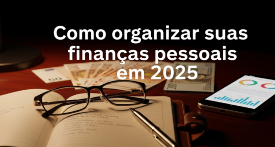 Como organizar suas finanças pessoais em 2025