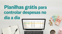 Planilhas grátis para controlar despesas no dia a dia