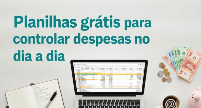 Planilhas grátis para controlar despesas no dia a dia