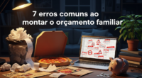 7 erros comuns ao montar o orçamento familiar
