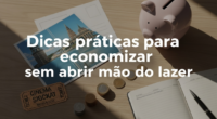 Dicas práticas para economizar sem abrir mão do lazer