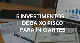 5 investimentos de baixo risco para iniciantes