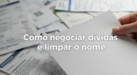 Como negociar dívidas e limpar o nome