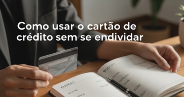 Como usar o cartão de crédito sem se endividar