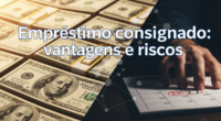 Empréstimo consignado: vantagens e riscos