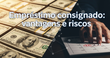 Empréstimo consignado: vantagens e riscos