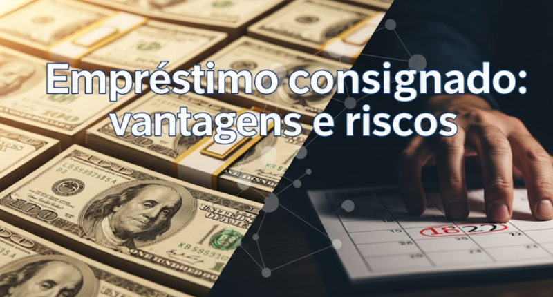 Empréstimo consignado: vantagens e riscos