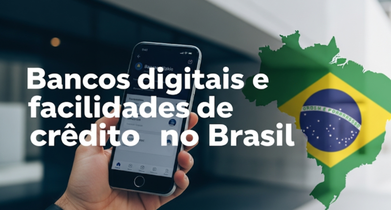 Bancos digitais e facilidades de crédito no Brasil